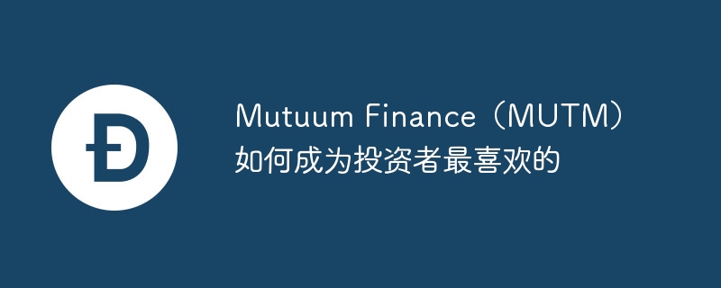 Mutuum Finance（MUTM）如何成为投资者最喜欢的